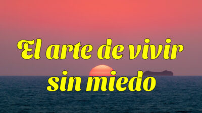 Por qué se hace difícil el arte de vivir sin miedo